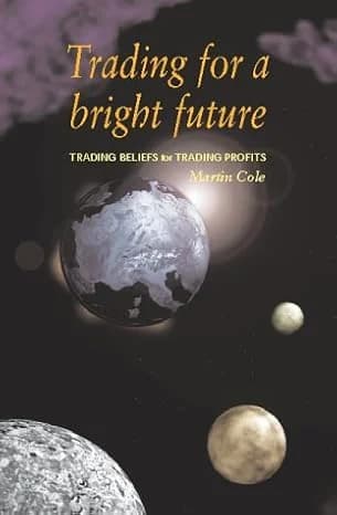 Trading for a Bright Future by Martin Cole - 2001 book on market makers method and trading beliefs