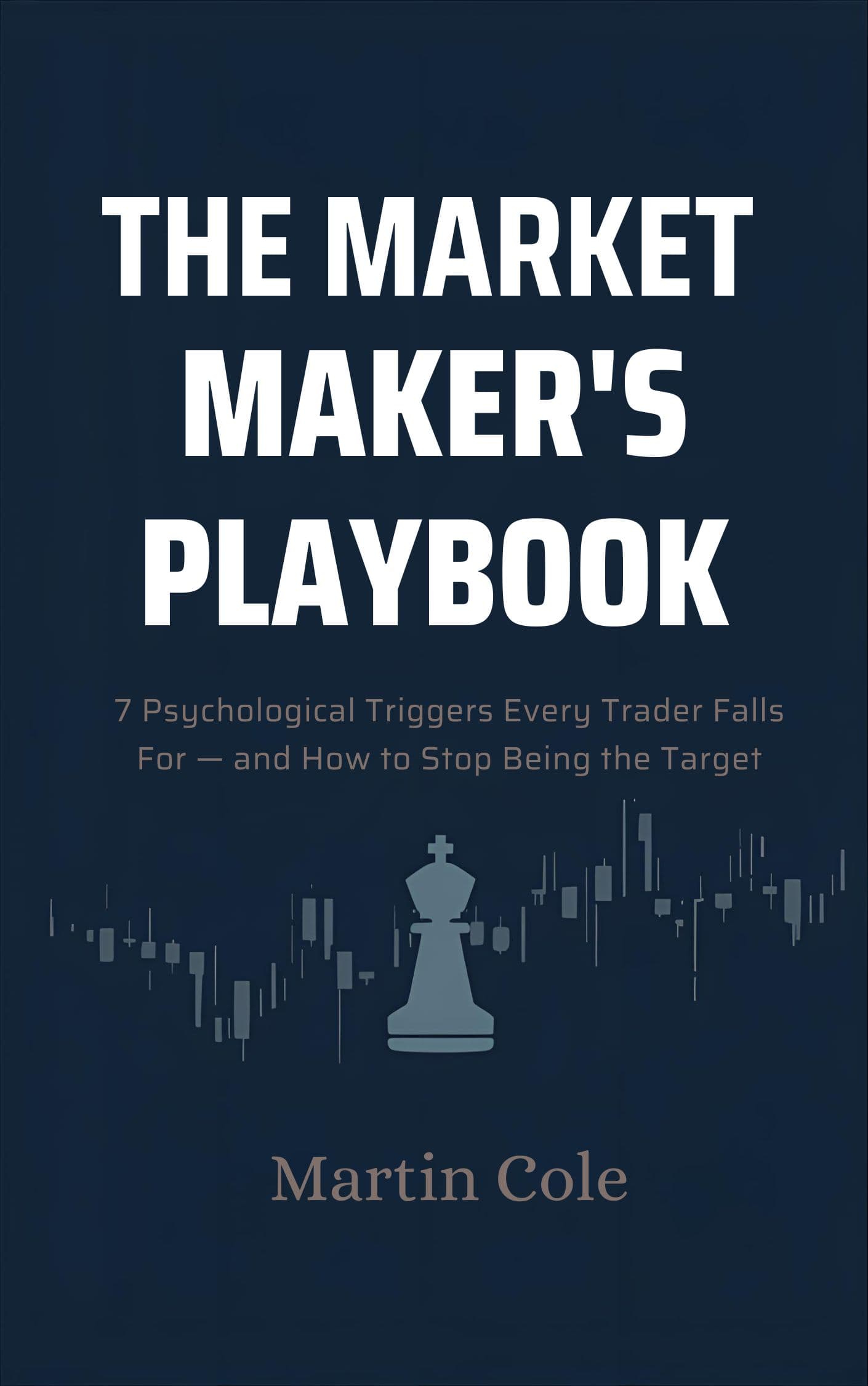 The Market Maker's Playbook - 7 Psychological Triggers Every Trader Falls For by Martin Cole